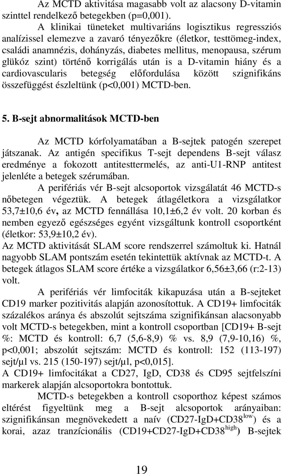 szint) történő korrigálás után is a D-vitamin hiány és a cardiovascularis betegség előfordulása között szignifikáns összefüggést észleltünk (p<0,001) MCTD-ben. 5.