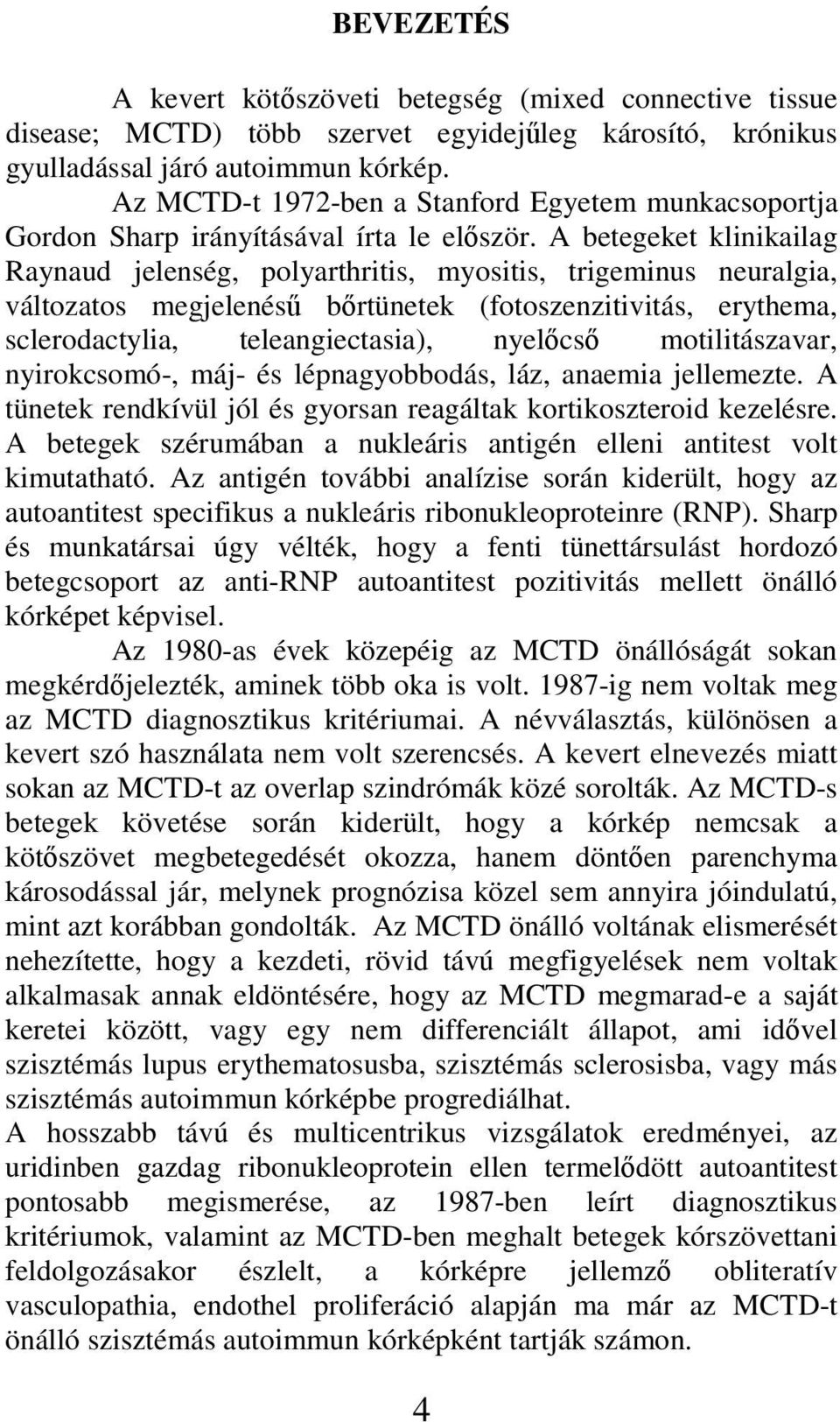 A betegeket klinikailag Raynaud jelenség, polyarthritis, myositis, trigeminus neuralgia, változatos megjelenésű bőrtünetek (fotoszenzitivitás, erythema, sclerodactylia, teleangiectasia), nyelőcső