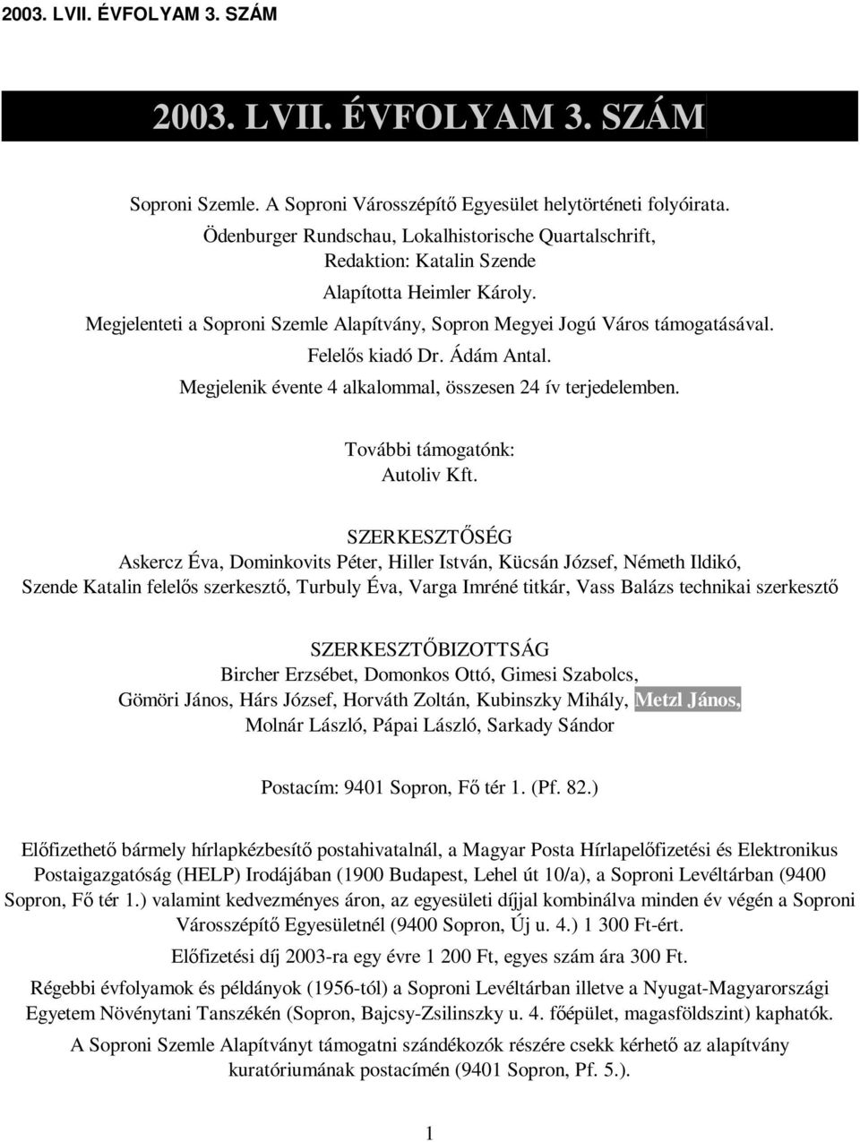 Felelıs kiadó Dr. Ádám Antal. Megjelenik évente 4 alkalommal, összesen 24 ív terjedelemben. További támogatónk: Autoliv Kft.