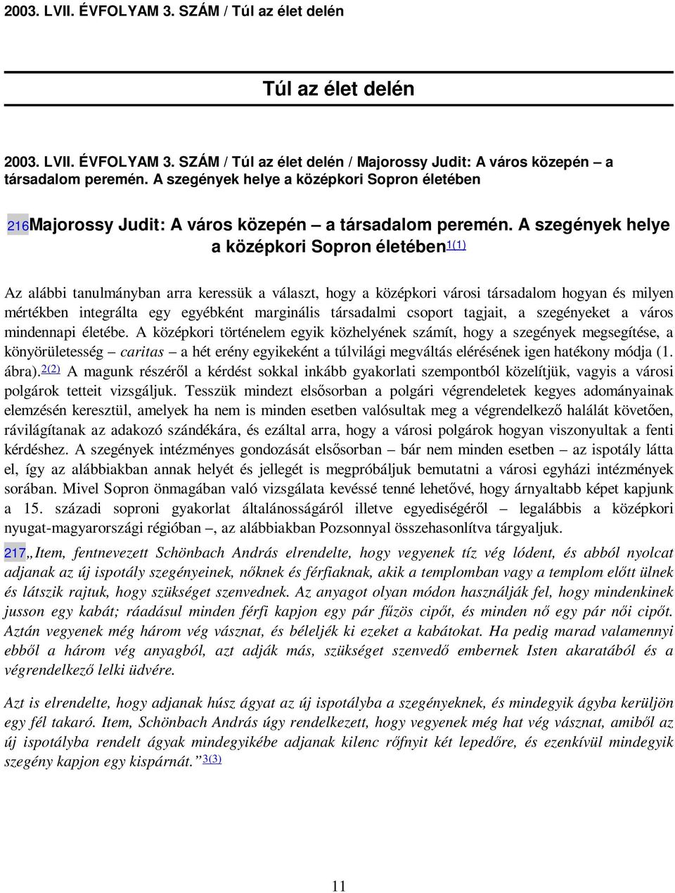A szegények helye a középkori Sopron életében 1(1) Az alábbi tanulmányban arra keressük a választ, hogy a középkori városi társadalom hogyan és milyen mértékben integrálta egy egyébként marginális