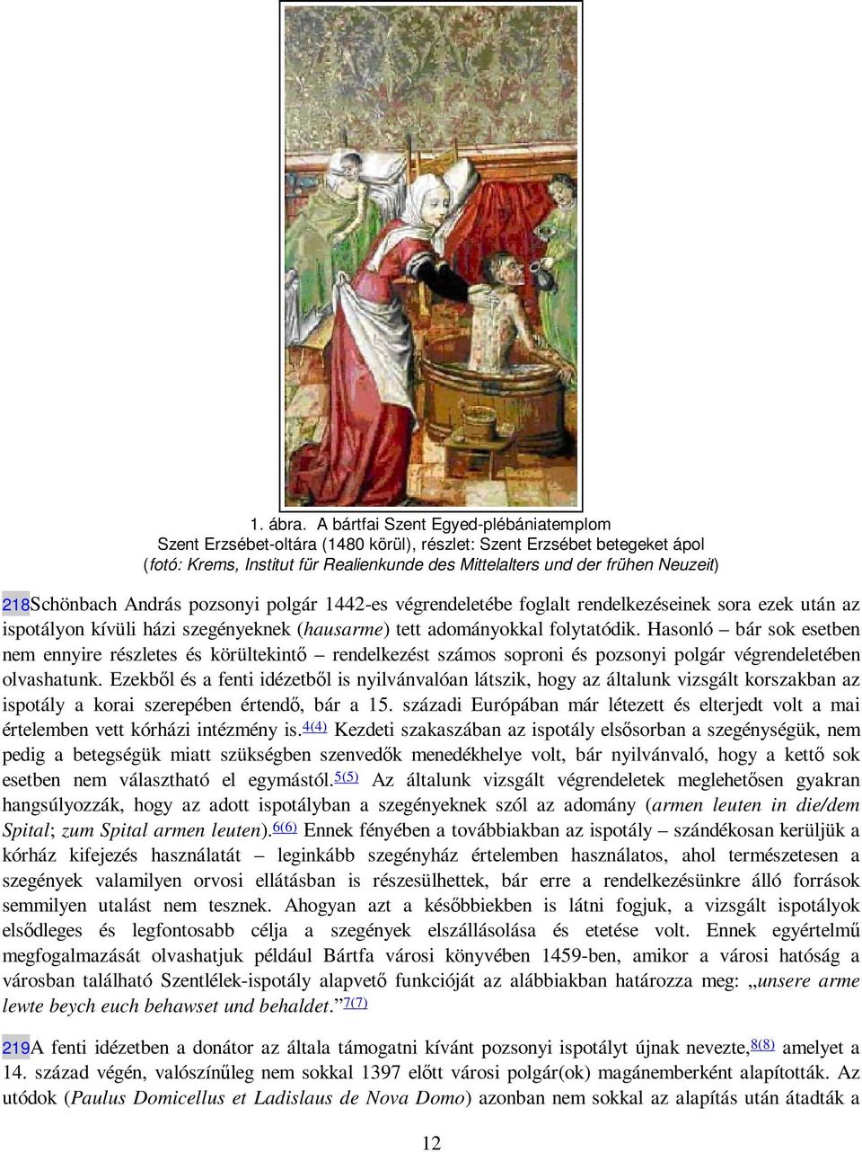 218Schönbach András pozsonyi polgár 1442-es végrendeletébe foglalt rendelkezéseinek sora ezek után az ispotályon kívüli házi szegényeknek (hausarme) tett adományokkal folytatódik.