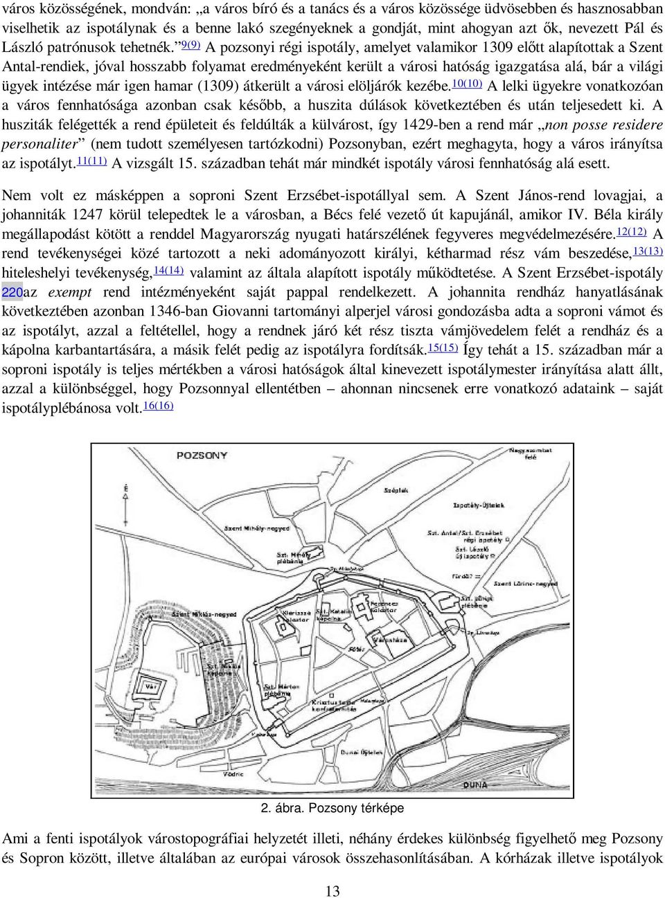 9(9) A pozsonyi régi ispotály, amelyet valamikor 1309 elıtt alapítottak a Szent Antal-rendiek, jóval hosszabb folyamat eredményeként került a városi hatóság igazgatása alá, bár a világi ügyek