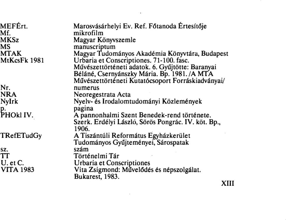 Gyűjtötte: Baranyai Béláné, Csernyánszky Mária. Bp. 1981. /A MTA Művészettörténeti Kutatócsoport Forráskiadványai/ Nr.