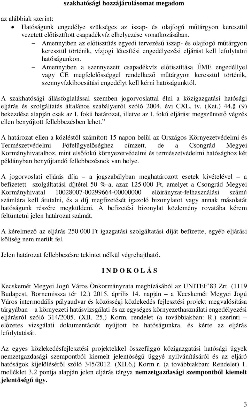 Amennyiben a szennyezett csapadékvíz eltisztítása ÉME engedéllyel vagy CE megfelelsséggel rendelkez mtárgyon keresztül történik, szennyvízkibocsátási engedélyt kell kérni hatóságunktól.