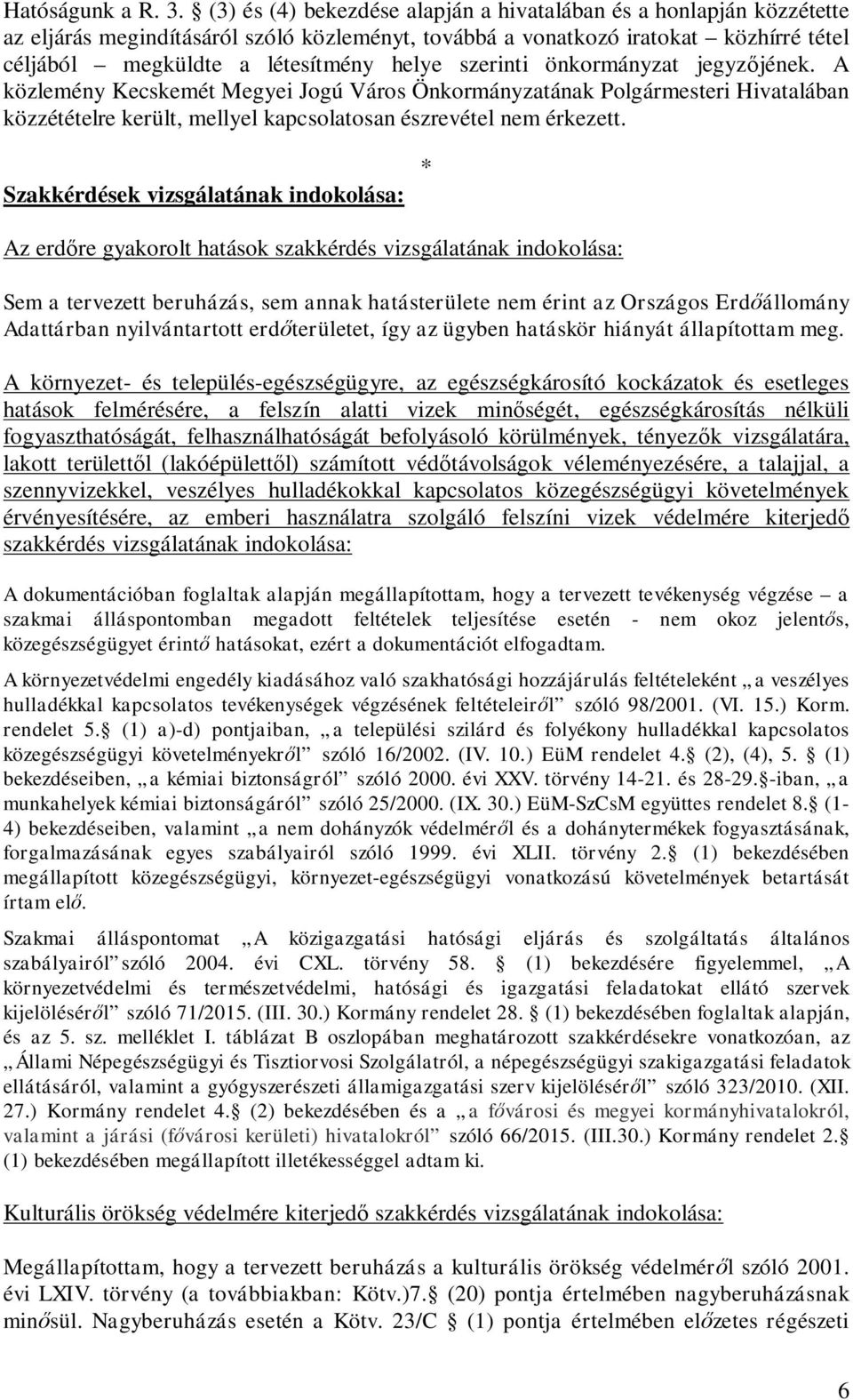 szerinti önkormányzat jegyzjének. A közlemény Kecskemét Megyei Jogú Város Önkormányzatának Polgármesteri Hivatalában közzétételre került, mellyel kapcsolatosan észrevétel nem érkezett.