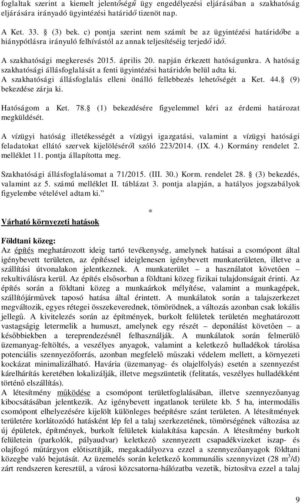 napján érkezett hatóságunkra. A hatóság szakhatósági állásfoglalását a fenti ügyintézési határidn belül adta ki. A szakhatósági állásfoglalás elleni önálló fellebbezés lehetségét a Ket. 44.