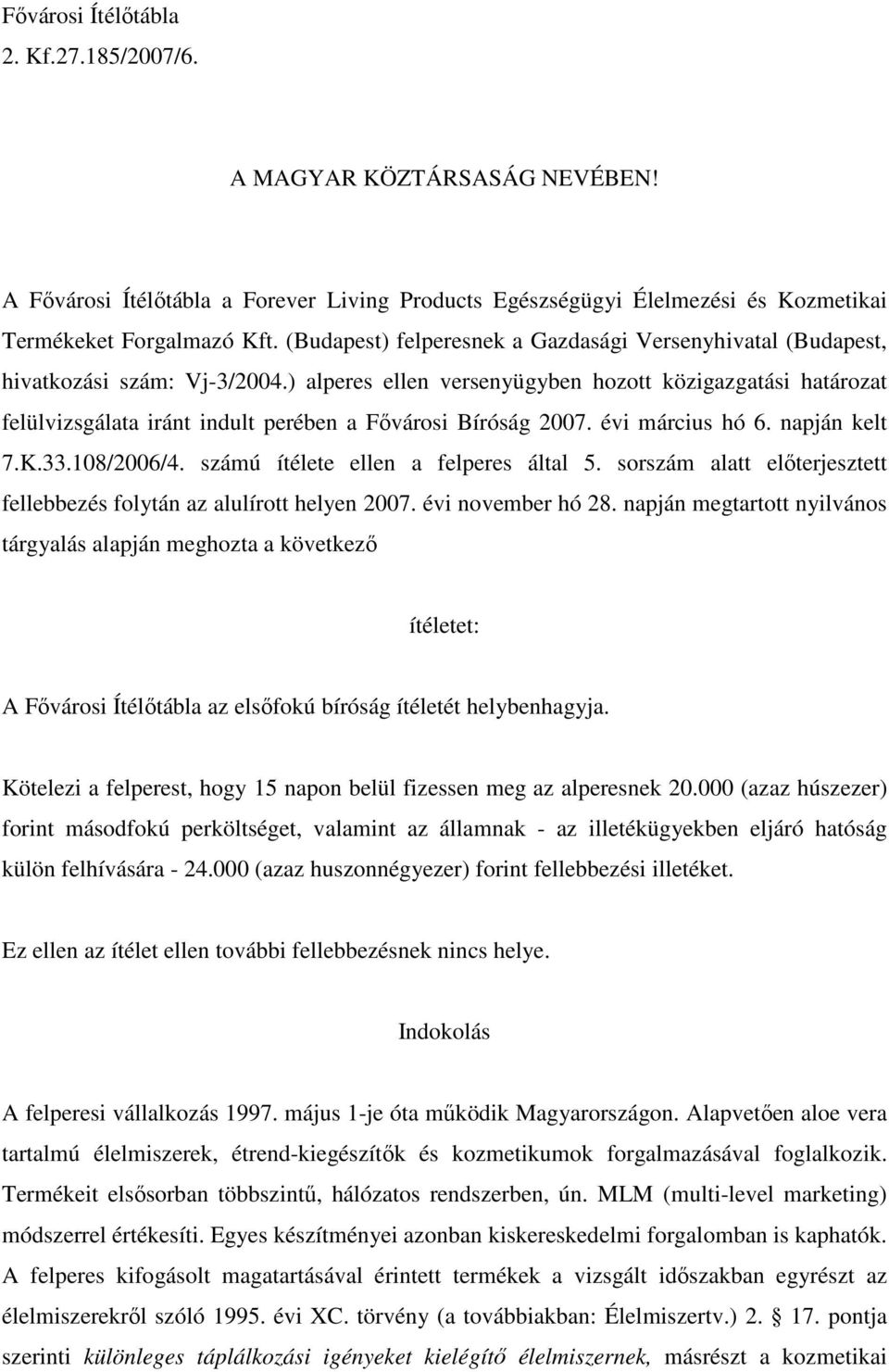 ) alperes ellen versenyügyben hozott közigazgatási határozat felülvizsgálata iránt indult perében a Fıvárosi Bíróság 2007. évi március hó 6. napján kelt 7.K.33.108/2006/4.