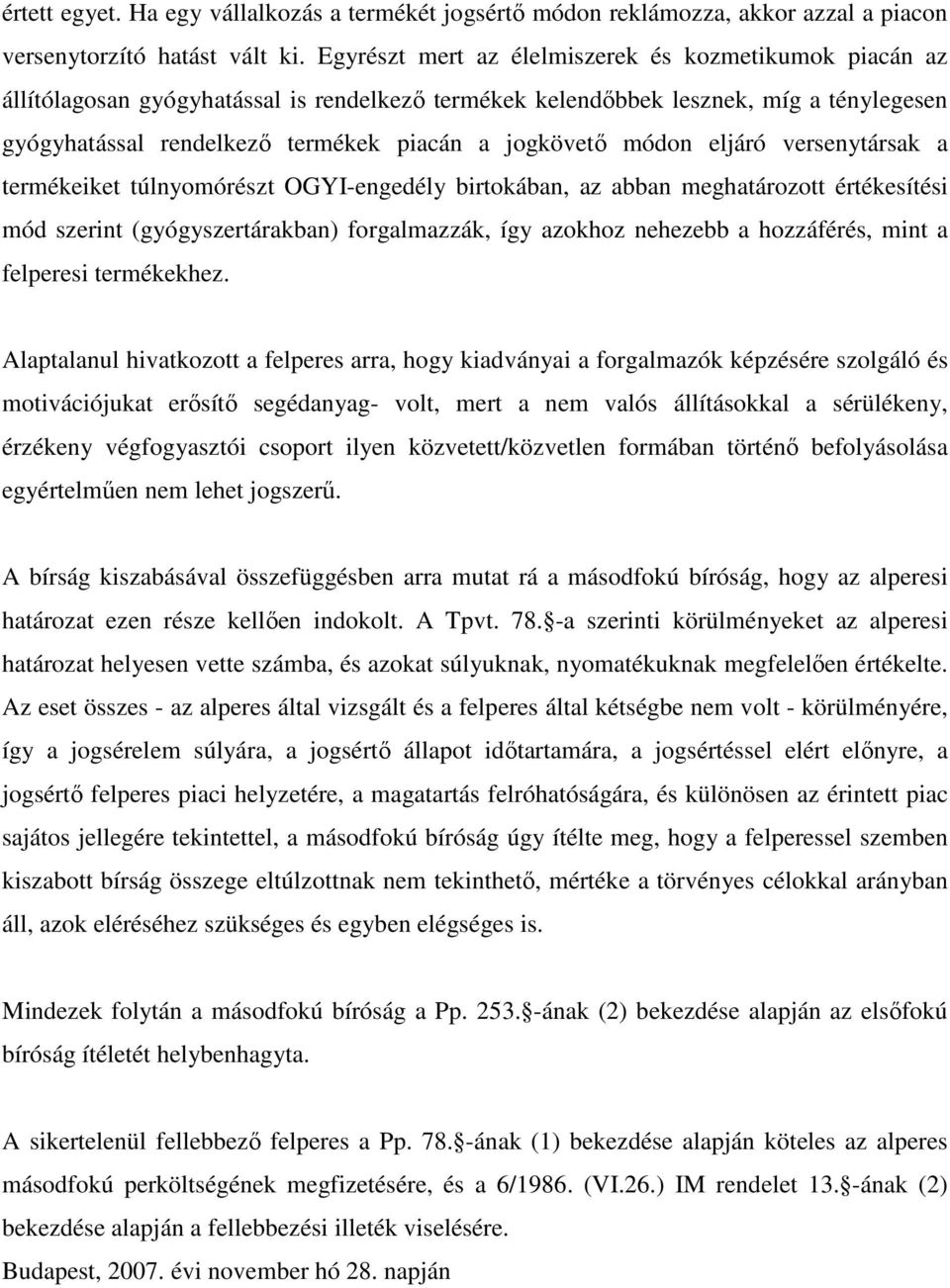 módon eljáró versenytársak a termékeiket túlnyomórészt OGYI-engedély birtokában, az abban meghatározott értékesítési mód szerint (gyógyszertárakban) forgalmazzák, így azokhoz nehezebb a hozzáférés,