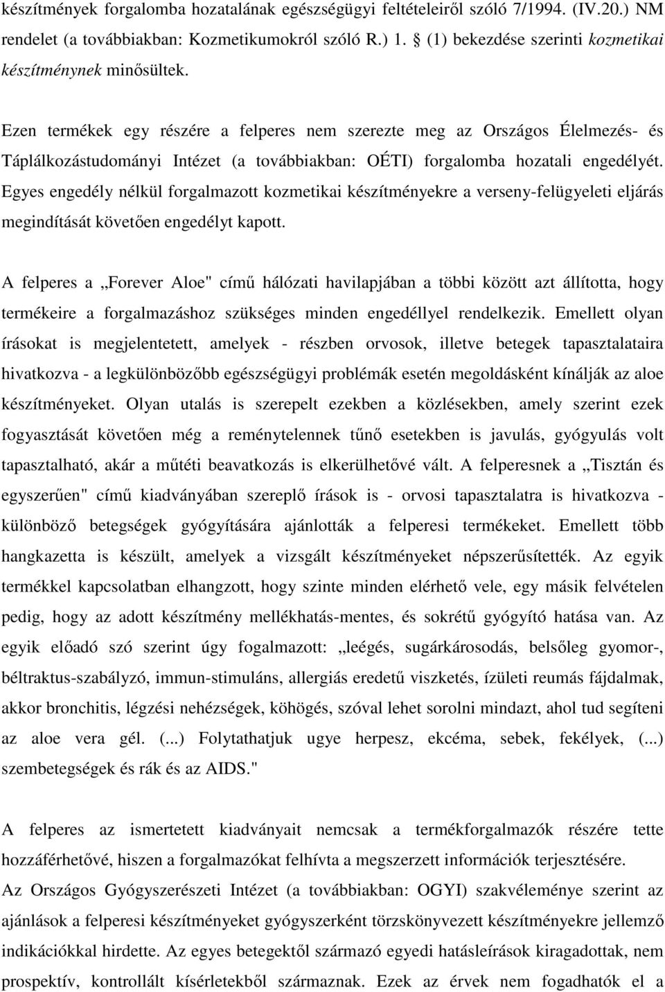 Ezen termékek egy részére a felperes nem szerezte meg az Országos Élelmezés- és Táplálkozástudományi Intézet (a továbbiakban: OÉTI) forgalomba hozatali engedélyét.