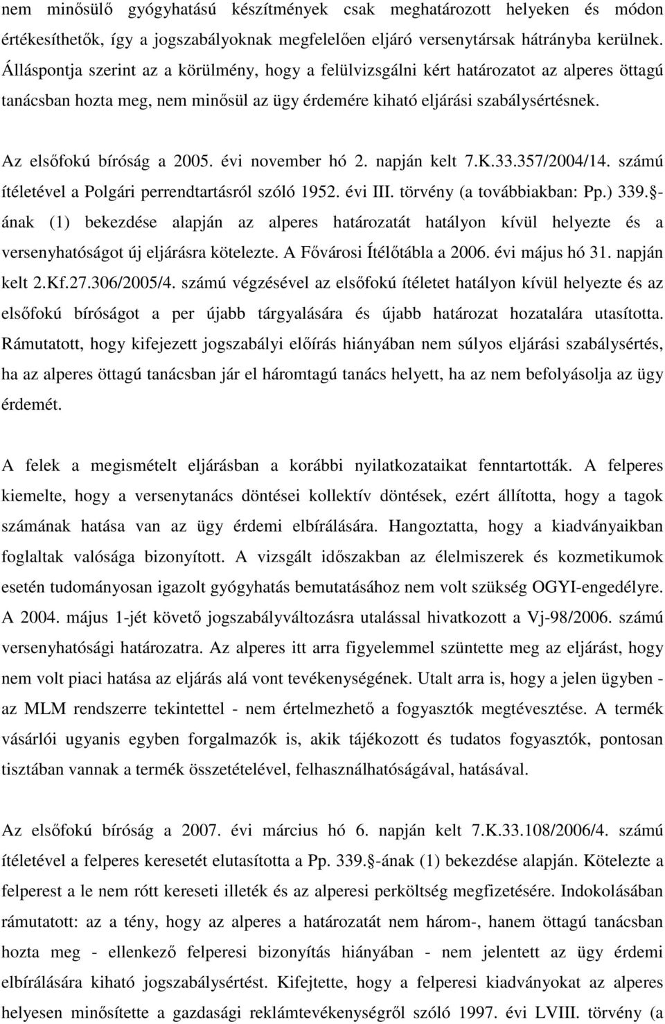 Az elsıfokú bíróság a 2005. évi november hó 2. napján kelt 7.K.33.357/2004/14. számú ítéletével a Polgári perrendtartásról szóló 1952. évi III. törvény (a továbbiakban: Pp.) 339.