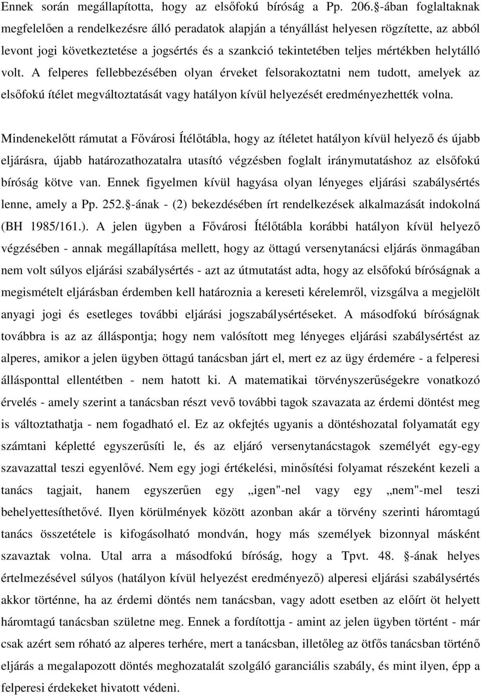 helytálló volt. A felperes fellebbezésében olyan érveket felsorakoztatni nem tudott, amelyek az elsıfokú ítélet megváltoztatását vagy hatályon kívül helyezését eredményezhették volna.