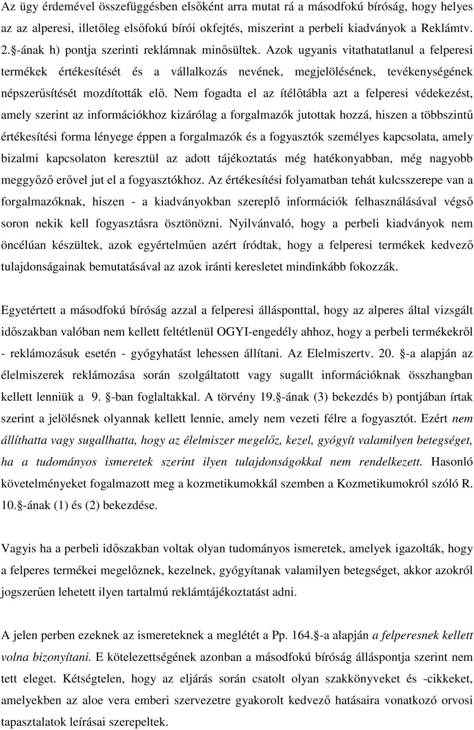 Azok ugyanis vitathatatlanul a felperesi termékek értékesítését és a vállalkozás nevének, megjelölésének, tevékenységének népszerősítését mozdították elı.