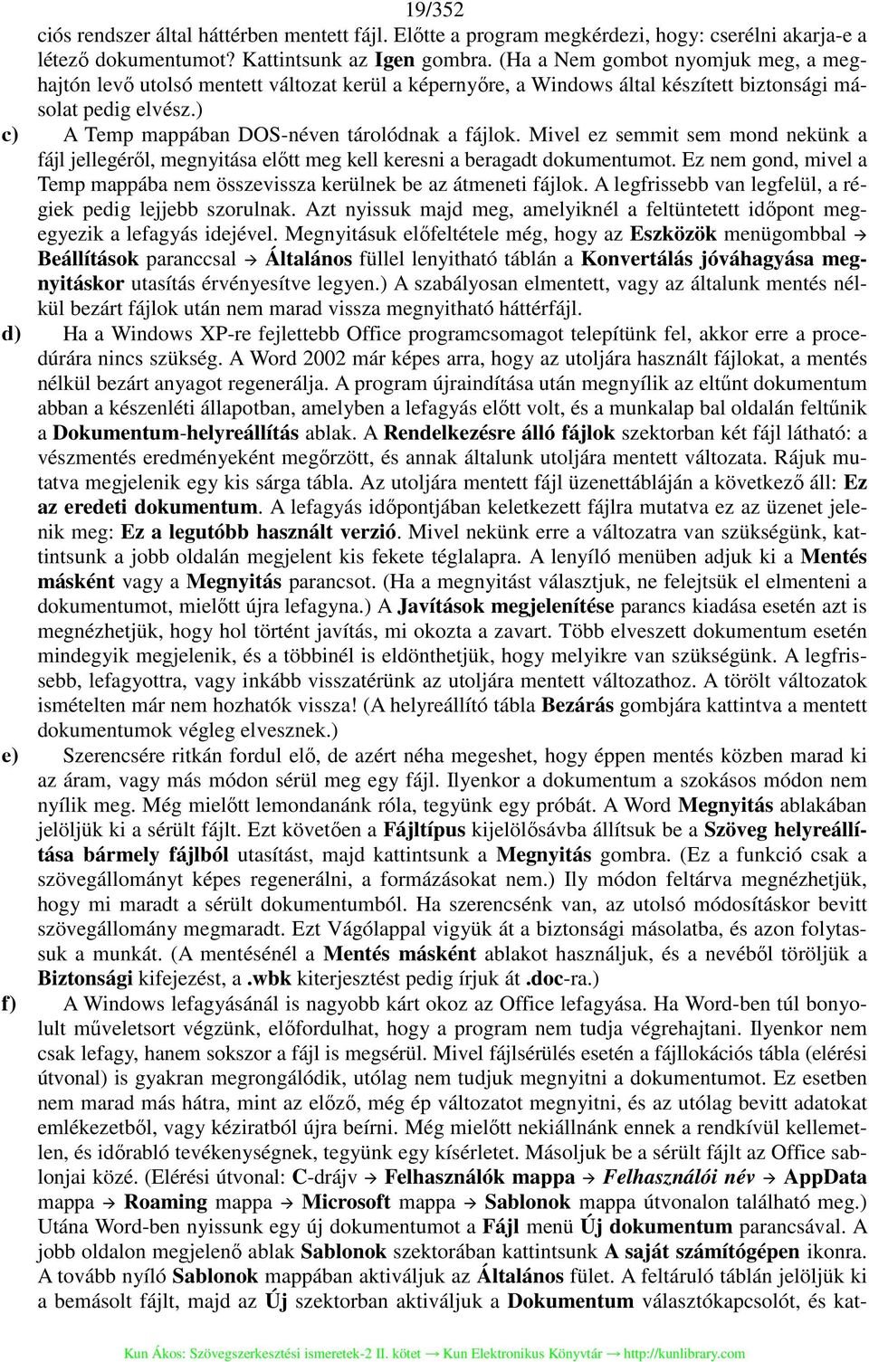 Mivel ez semmit sem mond nekünk a fájl jellegéről, megnyitása előtt meg kell keresni a beragadt dokumentumot. Ez nem gond, mivel a Temp mappába nem összevissza kerülnek be az átmeneti fájlok.