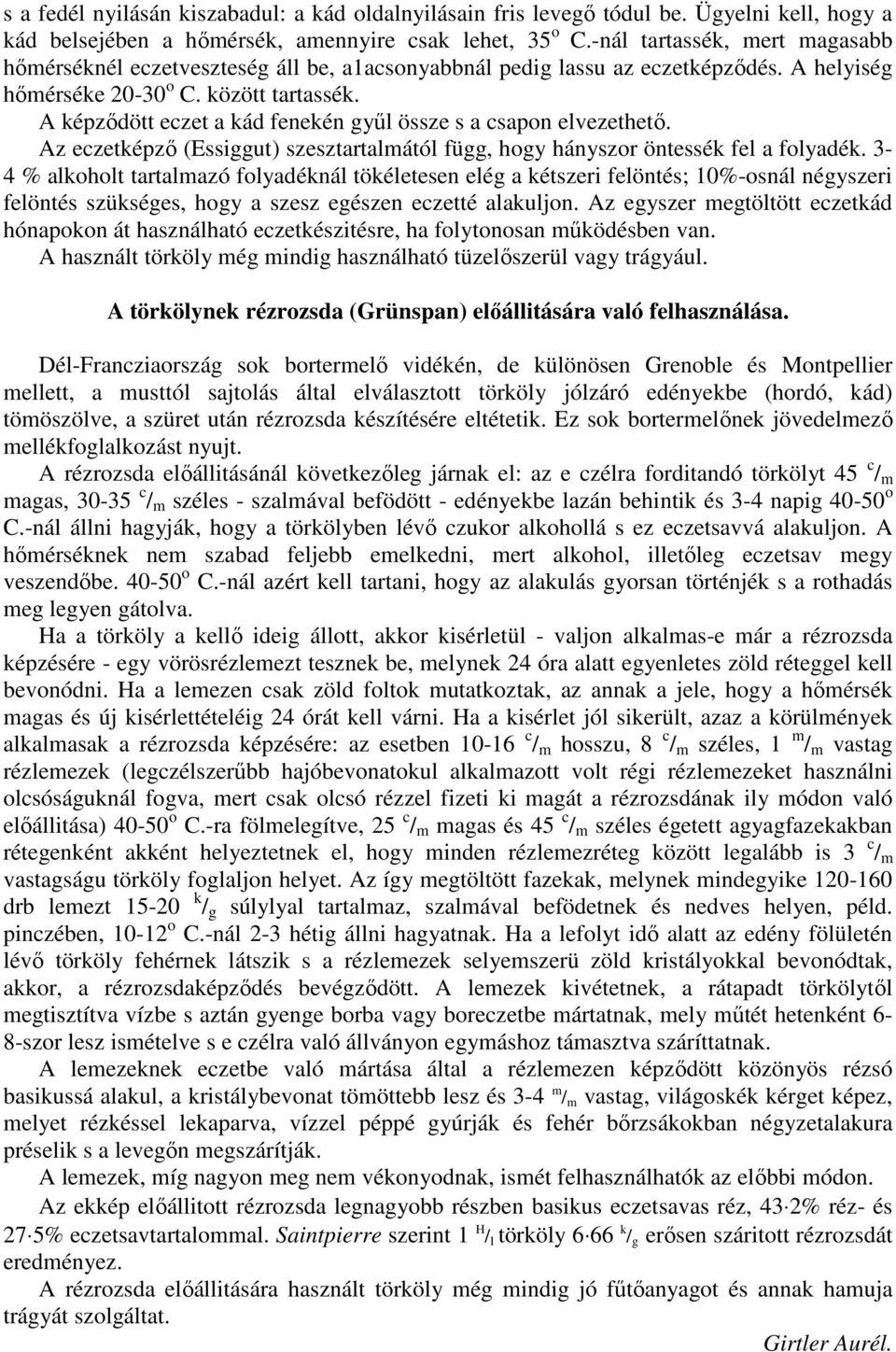 A képzıdött eczet a kád fenekén győl össze s a csapon elvezethetı. Az eczetképzı (Essiggut) szesztartalmától függ, hogy hányszor öntessék fel a folyadék.