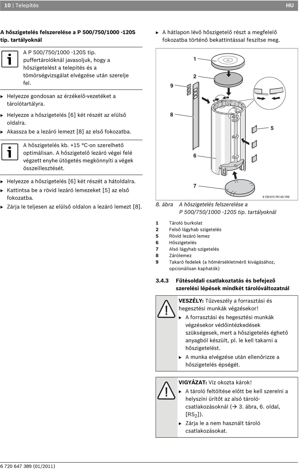 B Helyezze gondosan az érzékelő-vezetéket a tárolótartályra. 9 1 2 B Helyezze a hőszigetelés [6] két részét az elülső oldalra. B Akassza be a lezáró lemezt [8] az első fokozatba.