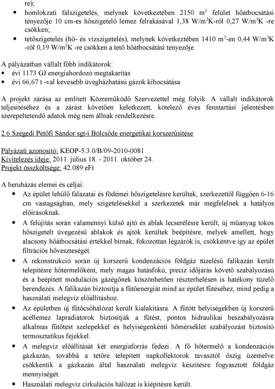 A pályázatban vállalt főbb indikátorok: évi 1173 GJ energiahordozó megtakarítás évi 66,67 t -val kevesebb üvegházhatású gázok kibocsátása A projekt zárása az említett Közreműködő Szervezettel még