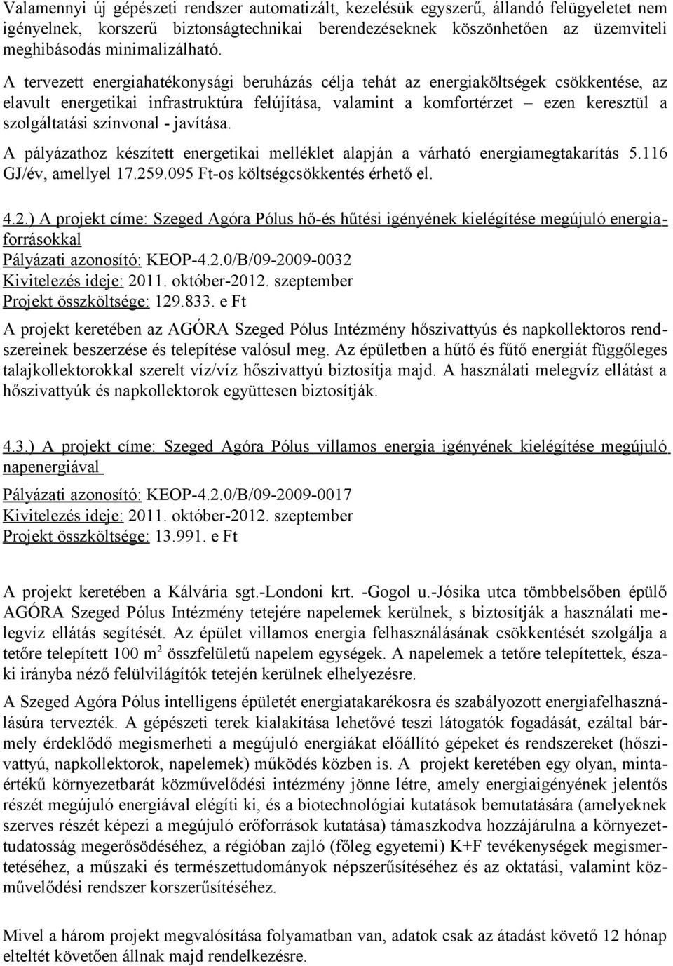 A tervezett energiahatékonysági beruházás célja tehát az energiaköltségek csökkentése, az elavult energetikai infrastruktúra felújítása, valamint a komfortérzet ezen keresztül a szolgáltatási