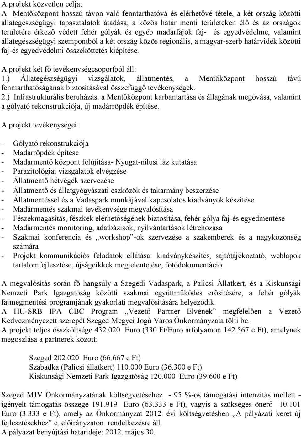 faj-és egyedvédelmi összeköttetés kiépítése. A projekt két fő tevékenységcsoportból áll: 1.