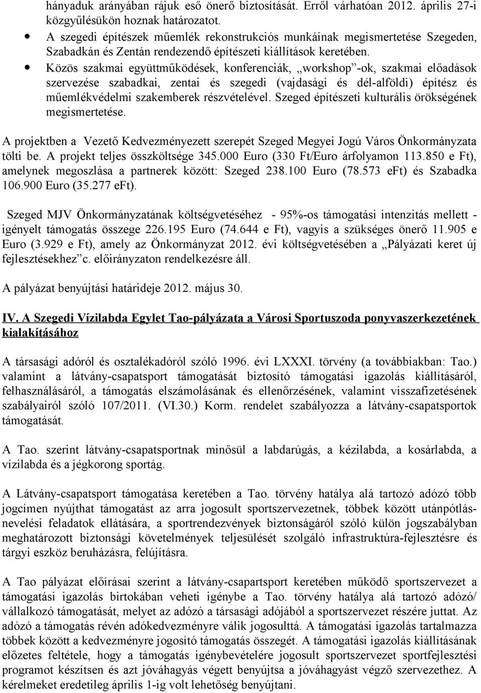 Közös szakmai együttműködések, konferenciák, workshop -ok, szakmai előadások szervezése szabadkai, zentai és szegedi (vajdasági és dél-alföldi) építész és műemlékvédelmi szakemberek részvételével.