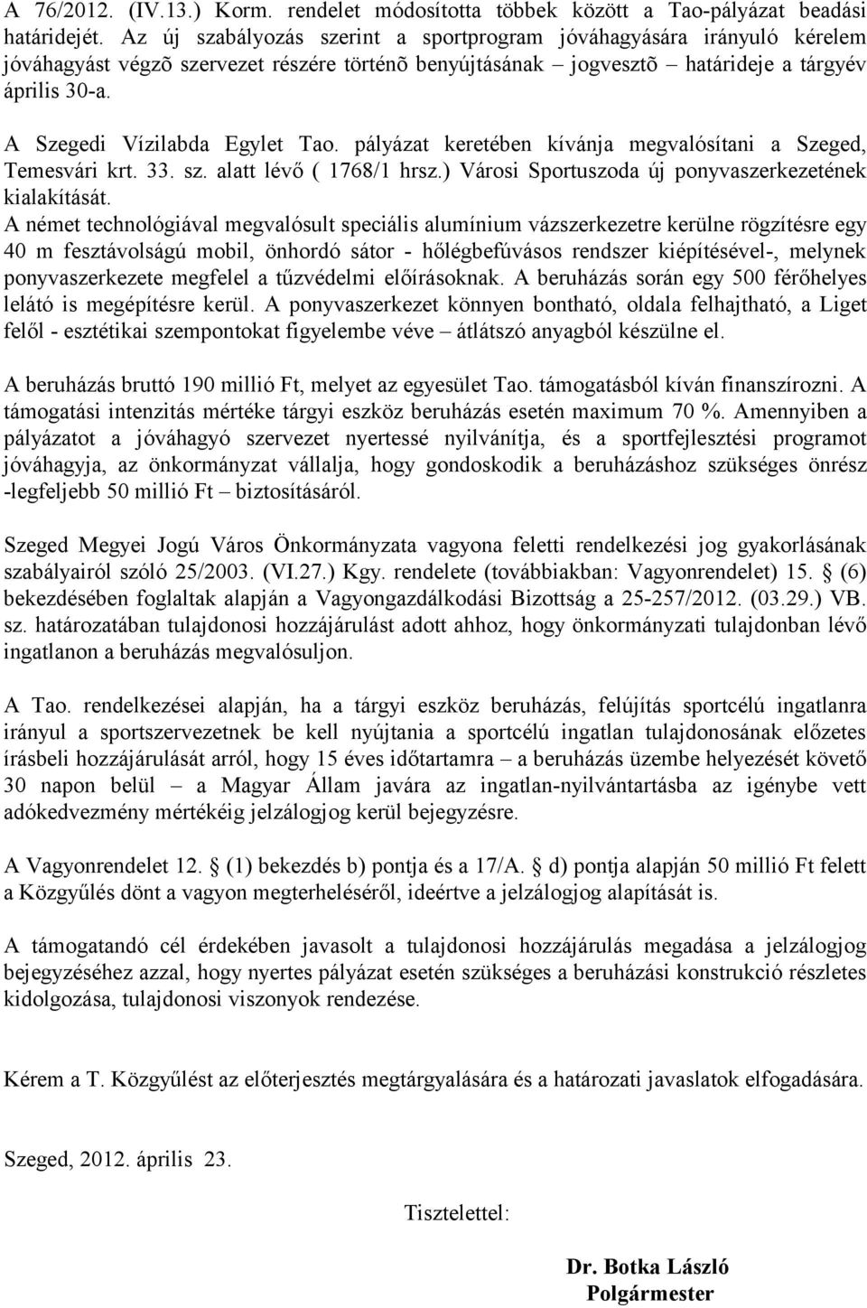 A Szegedi Vízilabda Egylet Tao. pályázat keretében kívánja megvalósítani a Szeged, Temesvári krt. 33. sz. alatt lévő ( 1768/1 hrsz.) Városi Sportuszoda új ponyvaszerkezetének kialakítását.