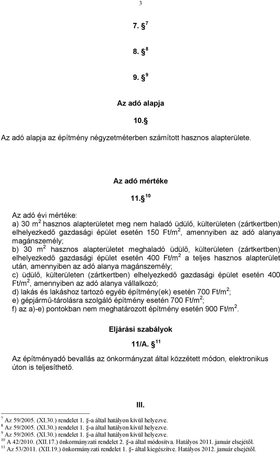 2 hasznos alapterületet meghaladó üdülő, külterületen (zártkertben) elhelyezkedő gazdasági épület esetén 400 Ft/m 2 a teljes hasznos alapterület után, amennyiben az adó alanya magánszemély; c) üdülő,