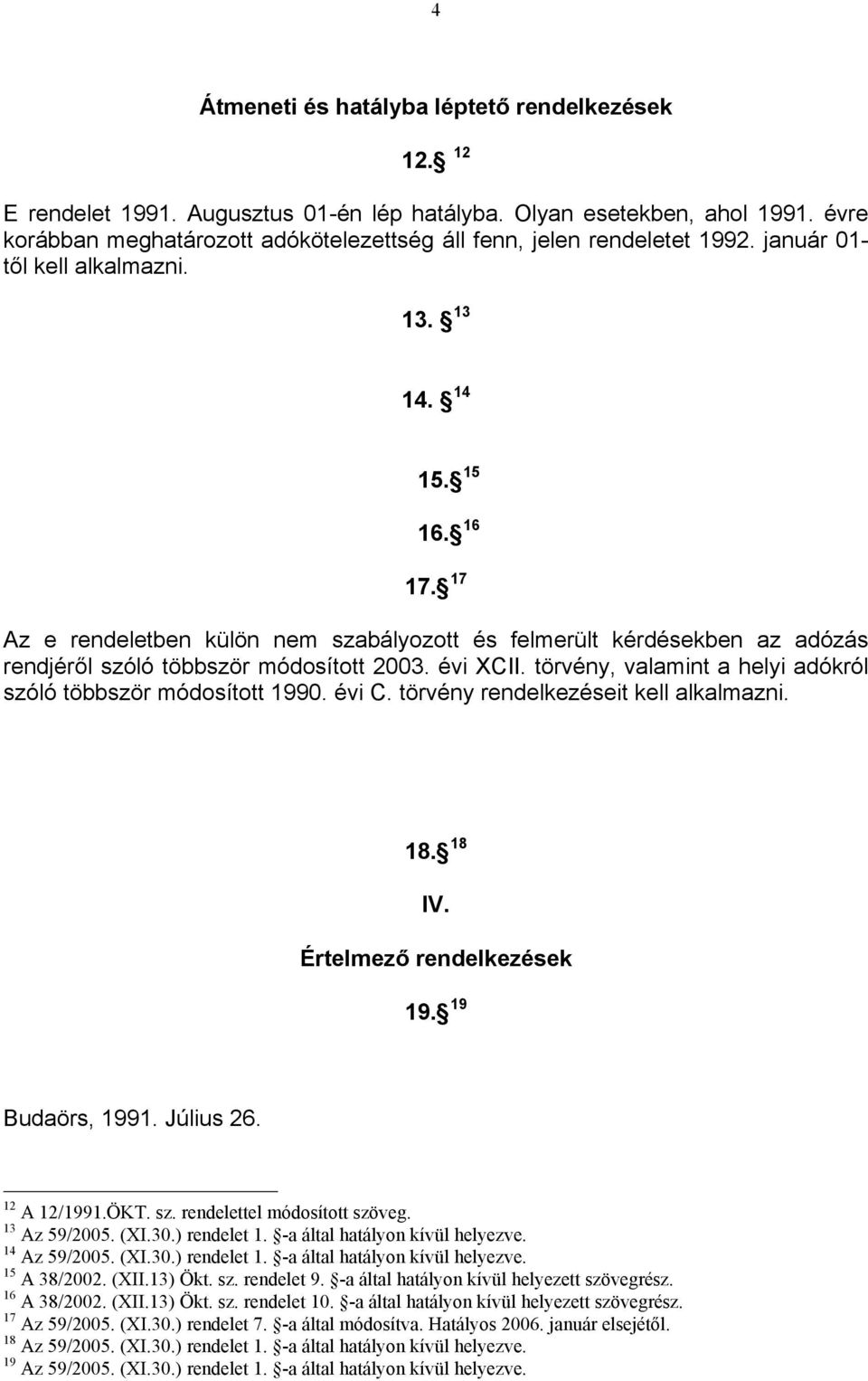 17 Az e rendeletben külön nem szabályozott és felmerült kérdésekben az adózás rendjéről szóló többször módosított 2003. évi XCII. törvény, valamint a helyi adókról szóló többször módosított 1990.