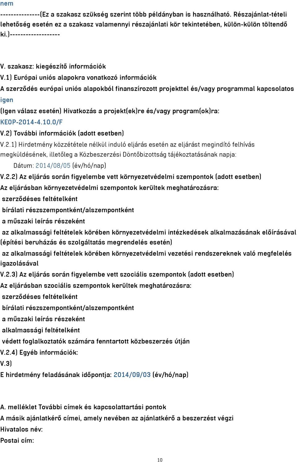 1) Európai uniós alapokra vonatkozó információk A szerződés európai uniós alapokból finanszírozott projekttel és/vagy programmal kapcsolatos igen (Igen válasz esetén) Hivatkozás a projekt(ek)re