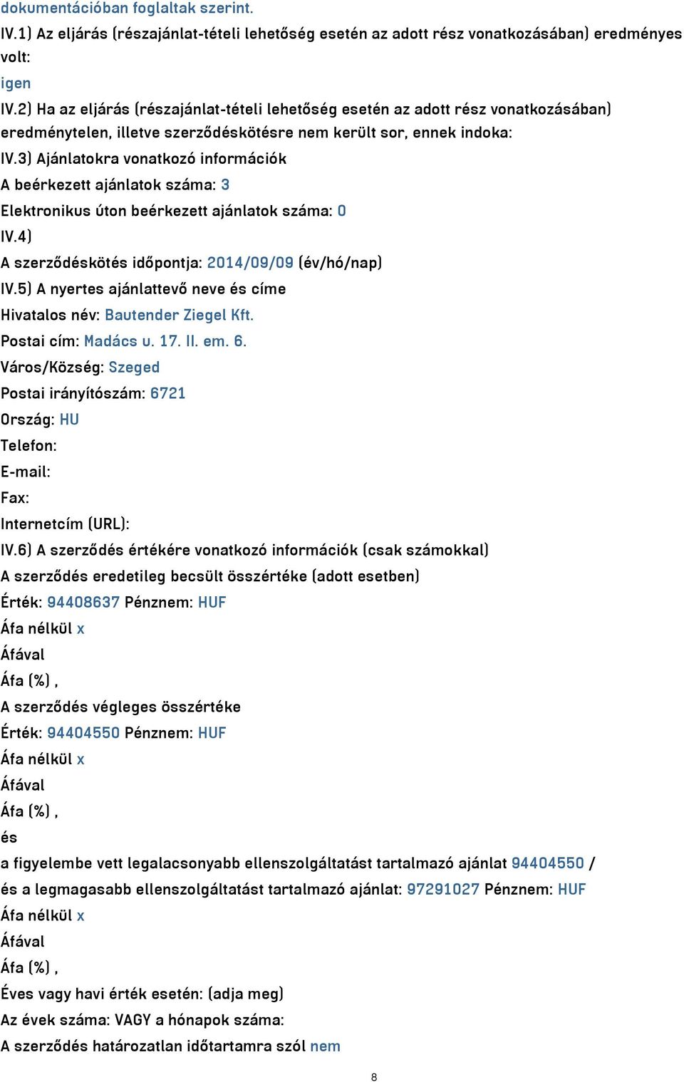 3) Ajánlatokra vonatkozó információk A beérkezett ajánlatok száma: 3 Elektronikus úton beérkezett ajánlatok száma: 0 IV.4) A szerződéskötés időpontja: 2014/09/09 (év/hó/nap) IV.