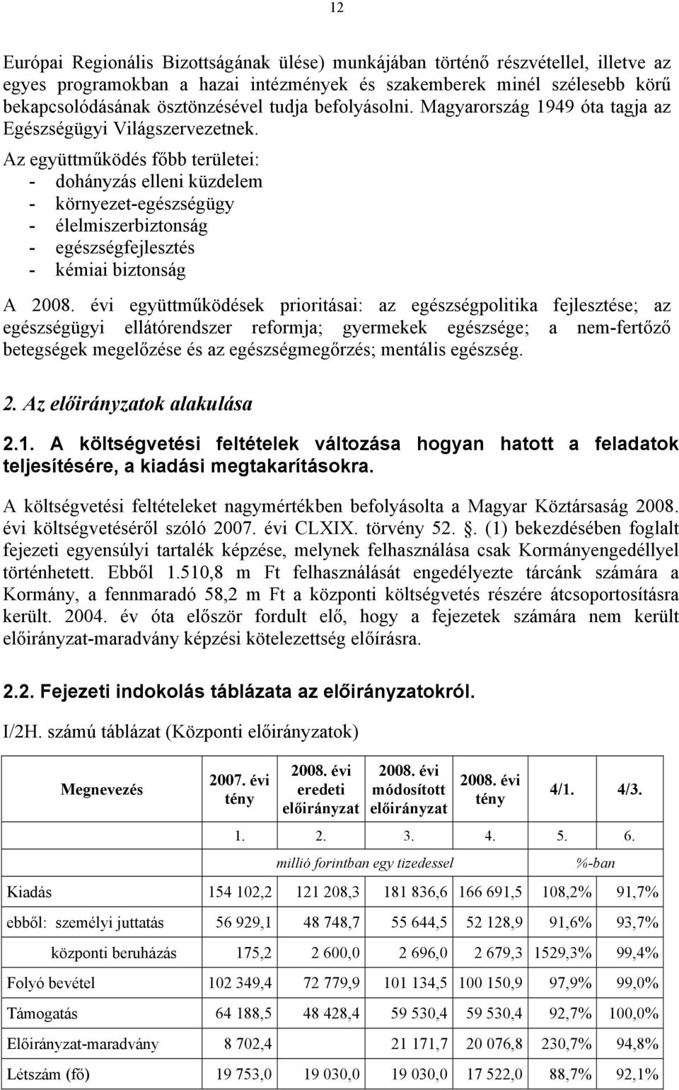 Az együttműködés főbb területei: - dohányzás elleni küzdelem - környezet-egészségügy - élelmiszerbiztonság - egészségfejlesztés - kémiai biztonság A együttműködések prioritásai: az egészségpolitika