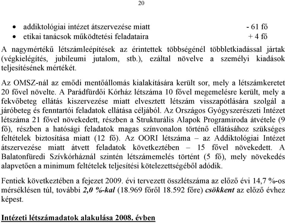 A Parádfürdői Kórház létszáma 10 fővel megemelésre került, mely a fekvőbeteg ellátás kiszervezése miatt elvesztett létszám visszapótlására szolgál a járóbeteg és fenntartói feladatok ellátása