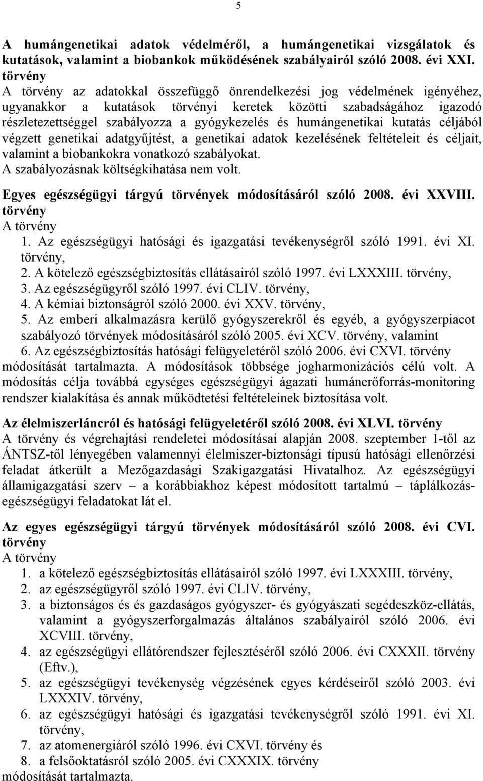 és humángenetikai kutatás céljából végzett genetikai adatgyűjtést, a genetikai adatok kezelésének feltételeit és céljait, valamint a biobankokra vonatkozó szabályokat.