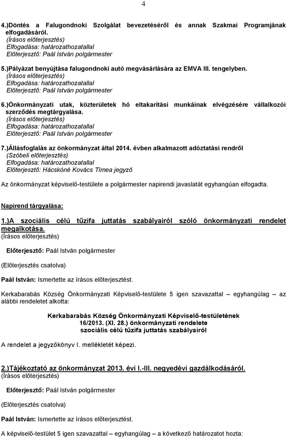 évben alkalmazott adóztatási rendről (Szóbeli előterjesztés) Az önkormányzat képviselő-testülete a polgármester napirendi javaslatát egyhangúan elfogadta. Napirend tárgyalása: 1.