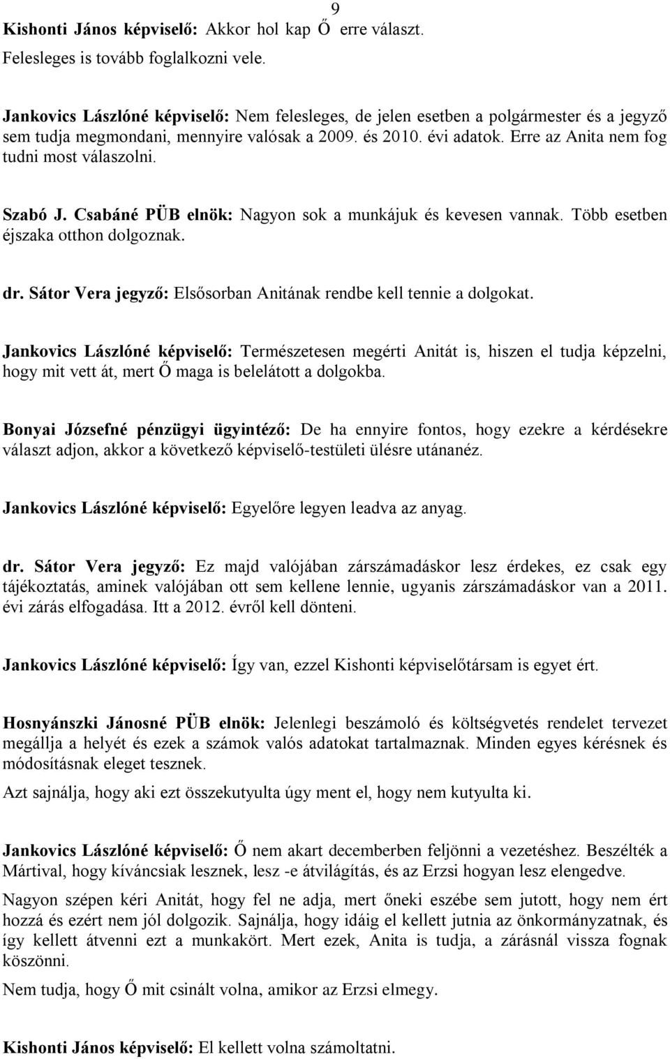 Erre az Anita nem fog tudni most válaszolni. Szabó J. Csabáné PÜB elnök: Nagyon sok a munkájuk és kevesen vannak. Több esetben éjszaka otthon dolgoznak. dr.