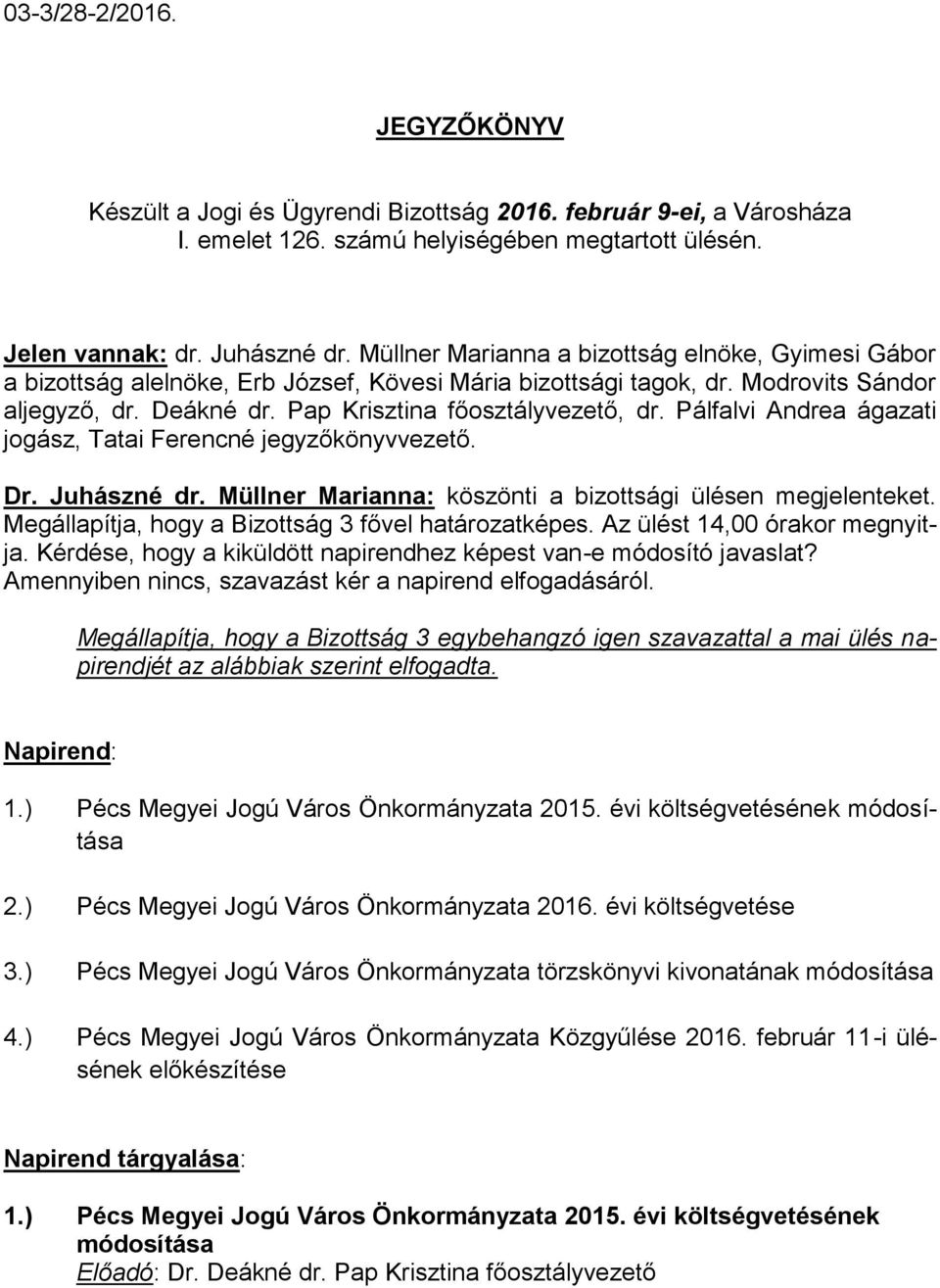 Pálfalvi Andrea ágazati jogász, Tatai Ferencné jegyzőkönyvvezető. Dr. Juhászné dr. Müllner Marianna: köszönti a bizottsági ülésen megjelenteket. Megállapítja, hogy a Bizottság 3 fővel határozatképes.