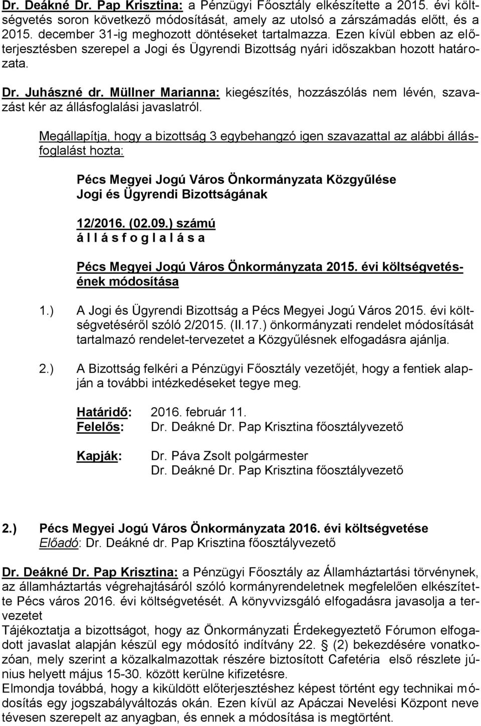 Müllner Marianna: kiegészítés, hozzászólás nem lévén, szavazást kér az állásfoglalási javaslatról.