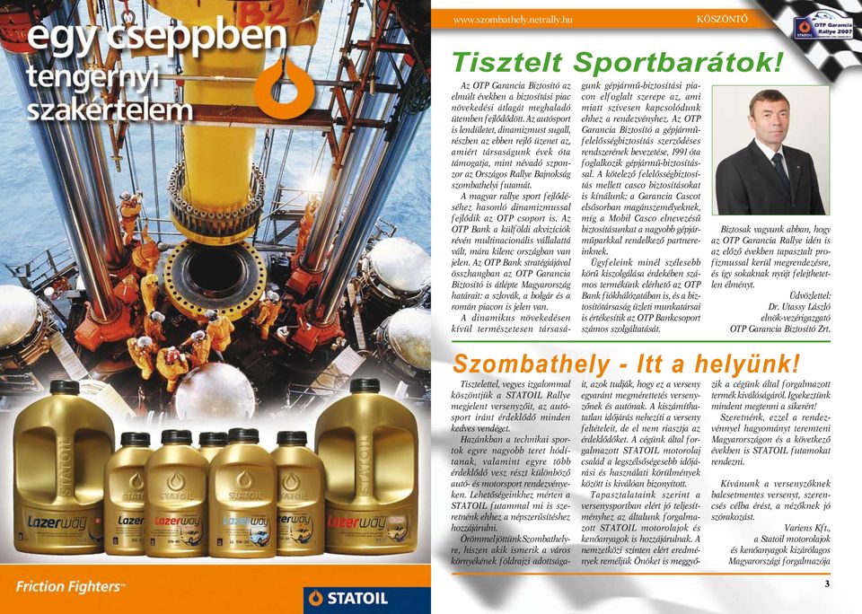 A magyar rallye sport fejlődéséhez hasonló dinamizmussal fejlődik az OTP csoport is. Az OTP Bank a külföldi akvizíciók révén multinacionális vállalattá vált, mára kilenc országban van jelen.