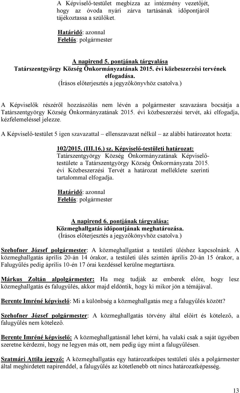 ) A Képviselők részéről hozzászólás nem lévén a polgármester szavazásra bocsátja a Tatárszentgyörgy Község Önkormányzatának 2015. évi közbeszerzési tervét, aki elfogadja, kézfelemeléssel jelezze.