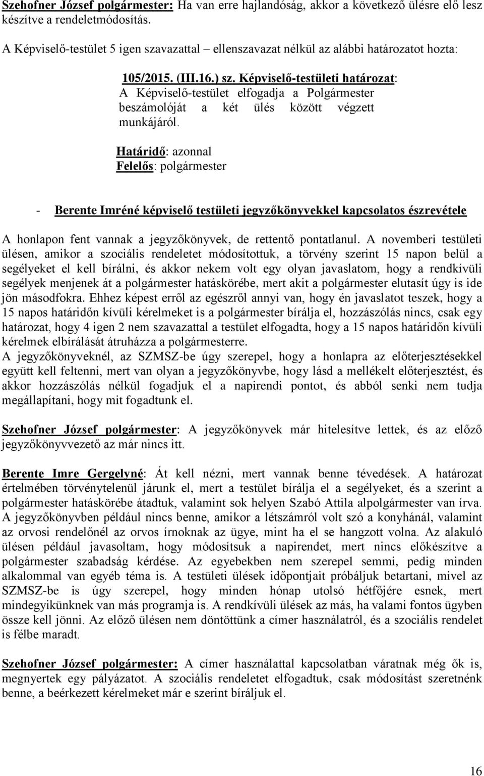 Képviselő-testületi határozat: A Képviselő-testület elfogadja a Polgármester beszámolóját a két ülés között végzett munkájáról.