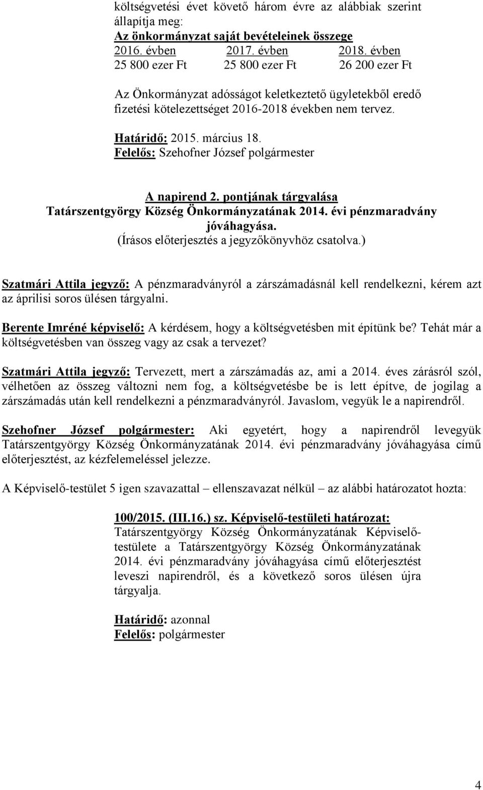 Felelős: Szehofner József polgármester A napirend 2. pontjának tárgyalása Tatárszentgyörgy Község Önkormányzatának 2014. évi pénzmaradvány jóváhagyása. (Írásos előterjesztés a jegyzőkönyvhöz csatolva.