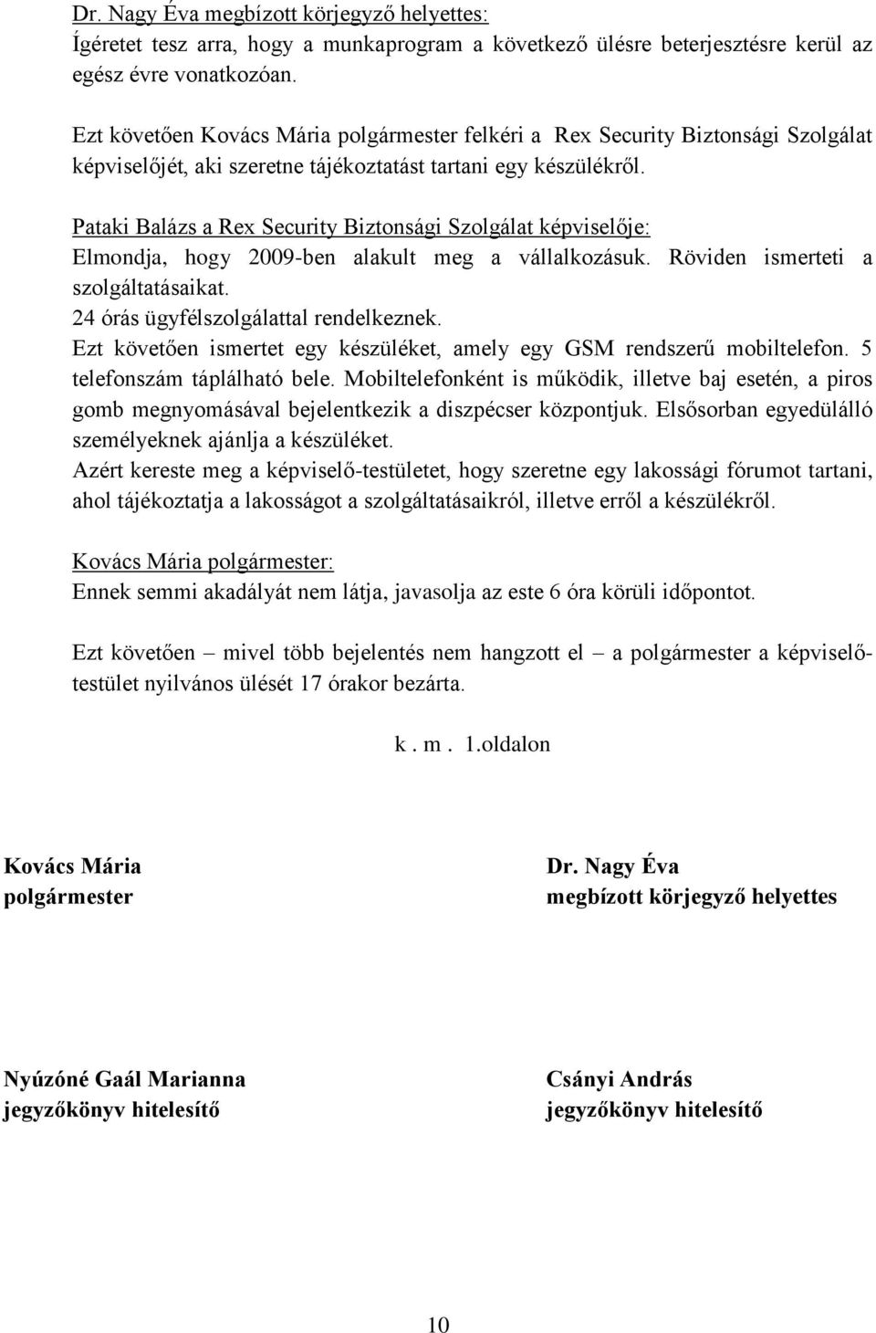 Pataki Balázs a Rex Security Biztonsági Szolgálat képviselője: Elmondja, hogy 2009-ben alakult meg a vállalkozásuk. Röviden ismerteti a szolgáltatásaikat. 24 órás ügyfélszolgálattal rendelkeznek.