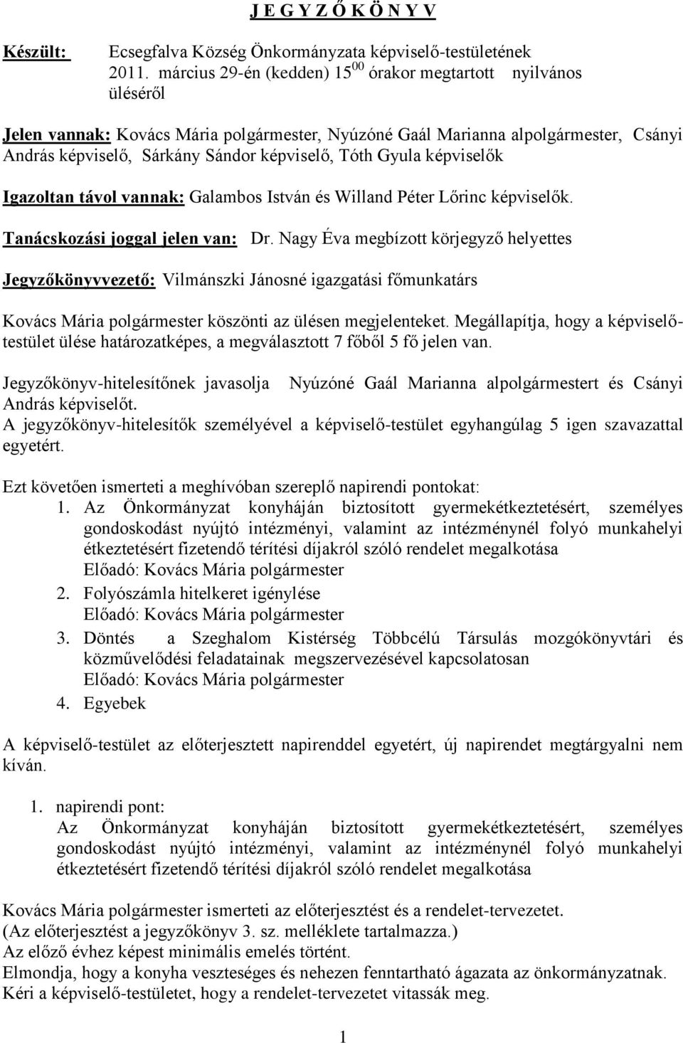 Tóth Gyula képviselők Igazoltan távol vannak: Galambos István és Willand Péter Lőrinc képviselők. Tanácskozási joggal jelen van: Dr.