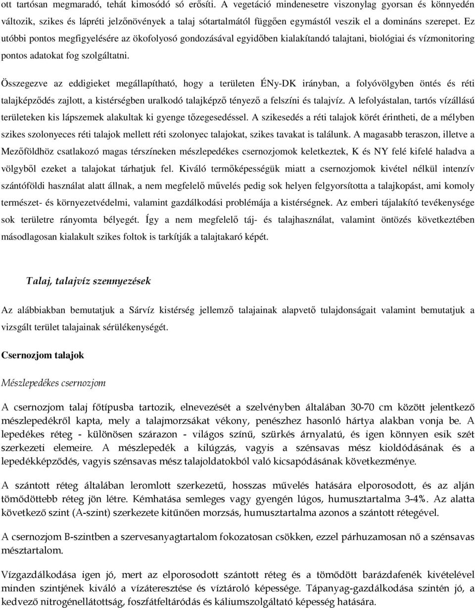 Ez utóbbi pontos megfigyelésére az ökofolyosó gondozásával egyidőben kialakítandó talajtani, biológiai és vízmonitoring pontos adatokat fog szolgáltatni.