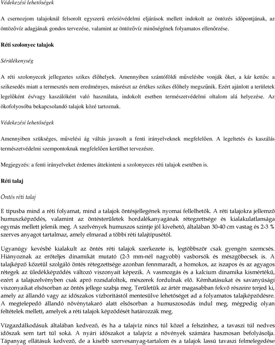 Amennyiben szántóföldi művelésbe vonják őket, a kár kettős: a szikesedés miatt a termesztés nem eredményes, másrészt az értékes szikes élőhely megszűnik.