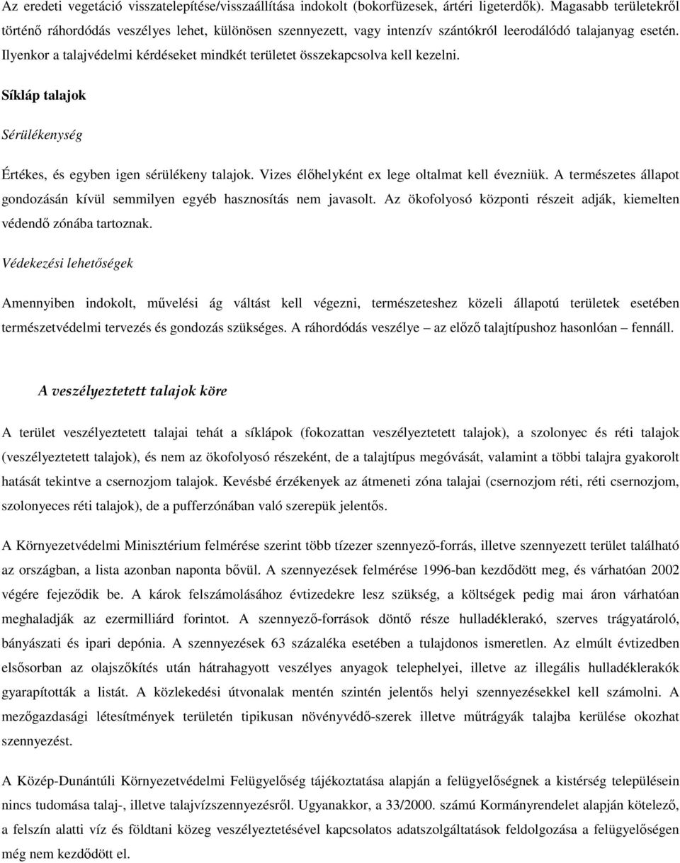 Ilyenkor a talajvédelmi kérdéseket mindkét területet összekapcsolva kell kezelni. Síkláp talajok Sérülékenység Értékes, és egyben igen sérülékeny talajok.