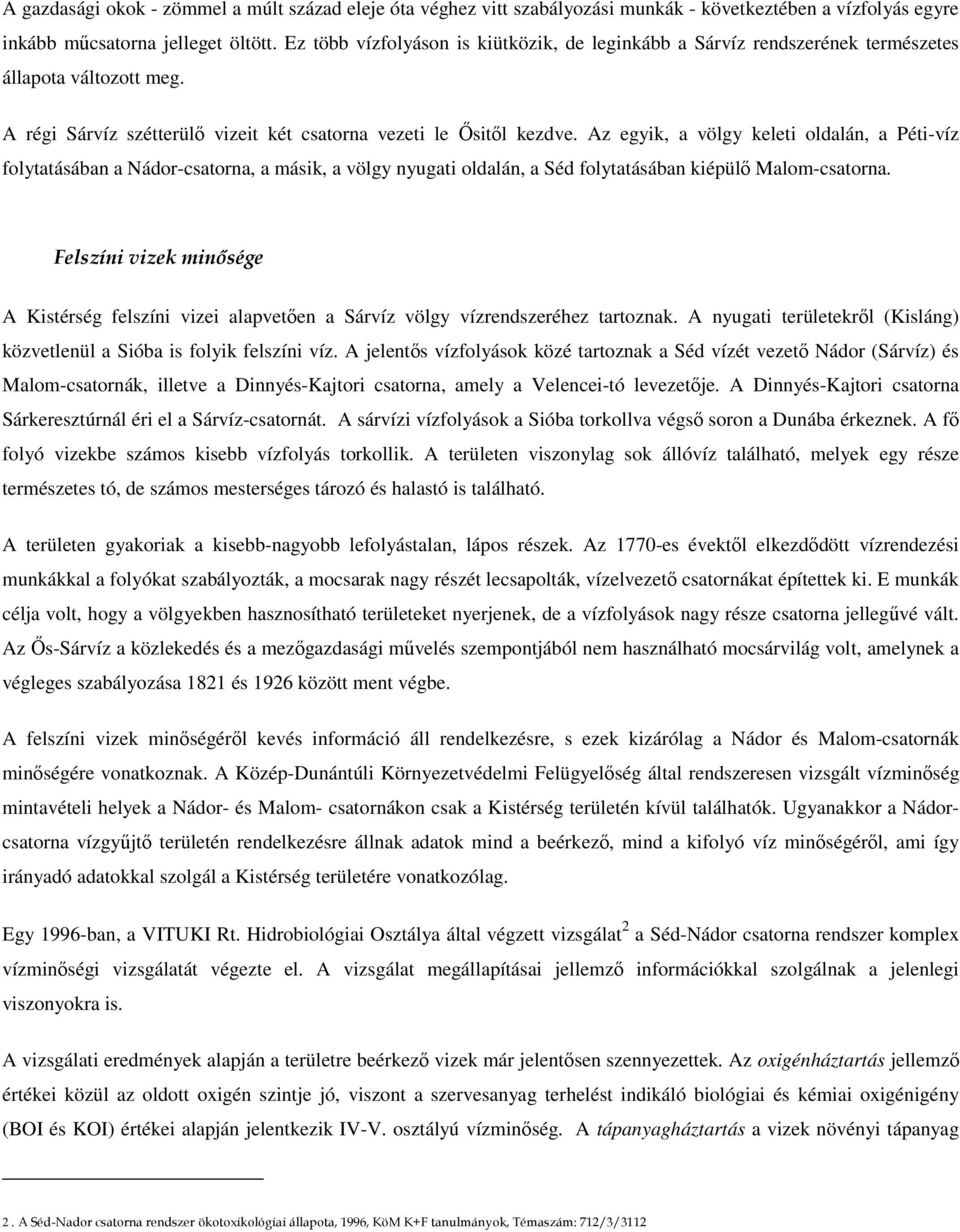 Az egyik, a völgy keleti oldalán, a Péti-víz folytatásában a Nádor-csatorna, a másik, a völgy nyugati oldalán, a Séd folytatásában kiépülő Malom-csatorna.