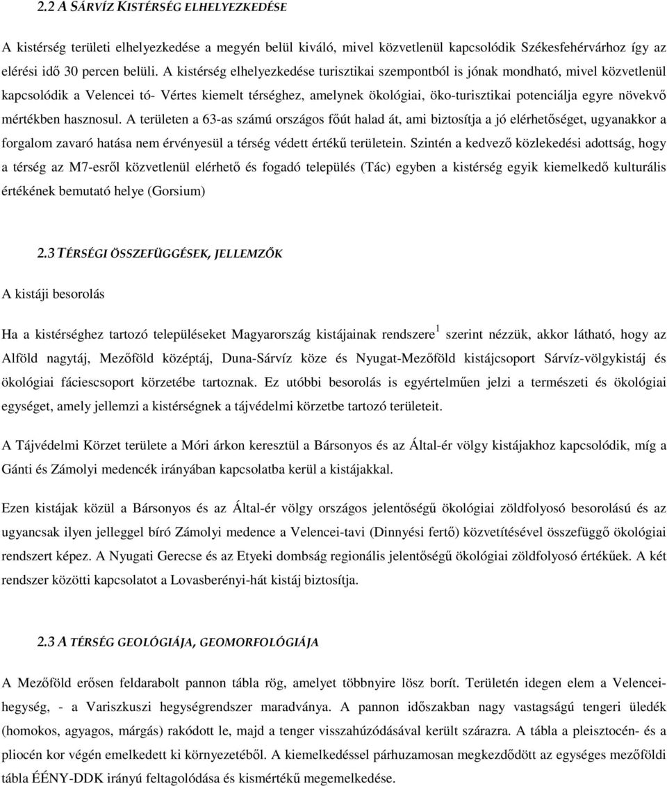 növekvő mértékben hasznosul. A területen a 63-as számú országos főút halad át, ami biztosítja a jó elérhetőséget, ugyanakkor a forgalom zavaró hatása nem érvényesül a térség védett értékű területein.