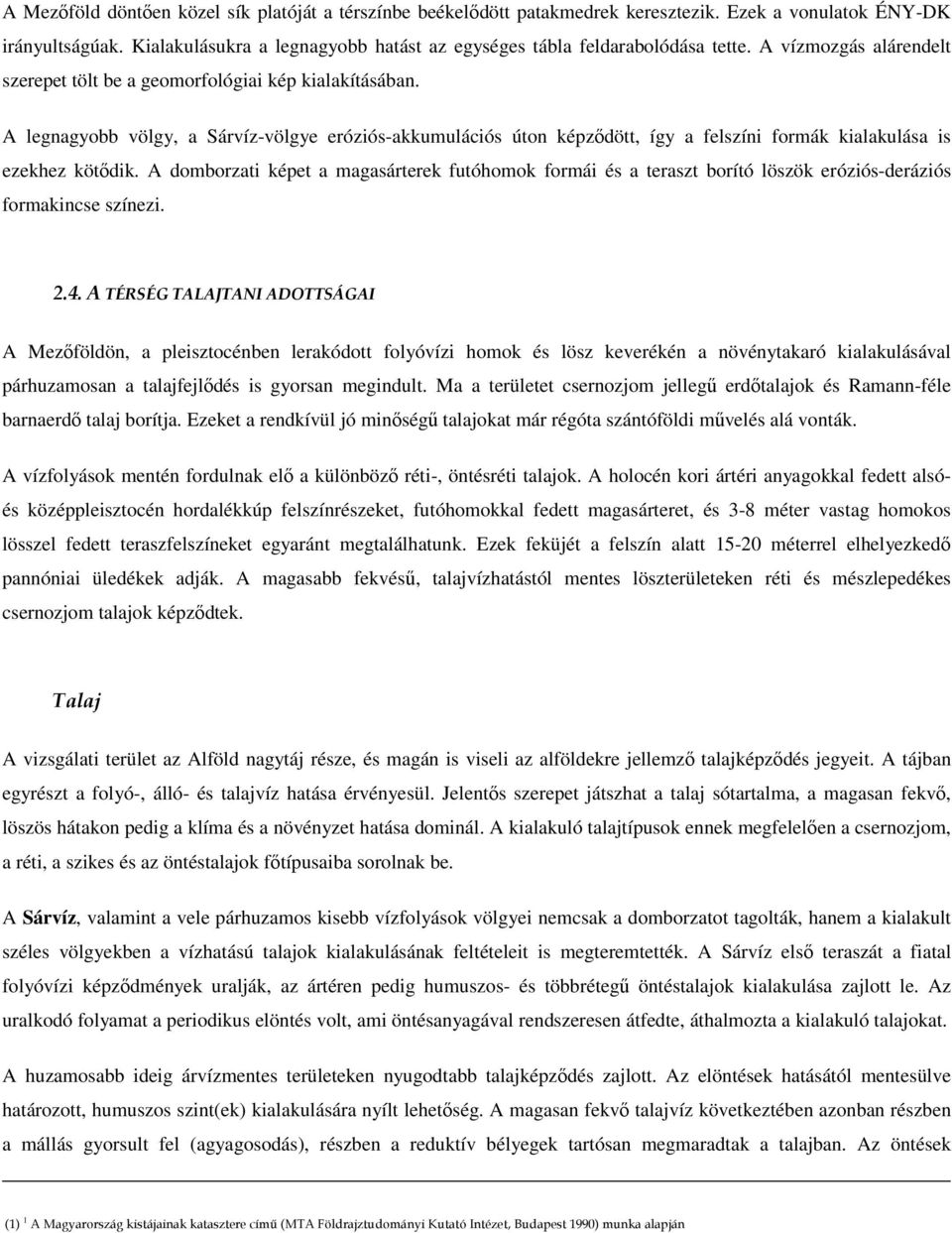 A legnagyobb völgy, a Sárvíz-völgye eróziós-akkumulációs úton képződött, így a felszíni formák kialakulása is ezekhez kötődik.