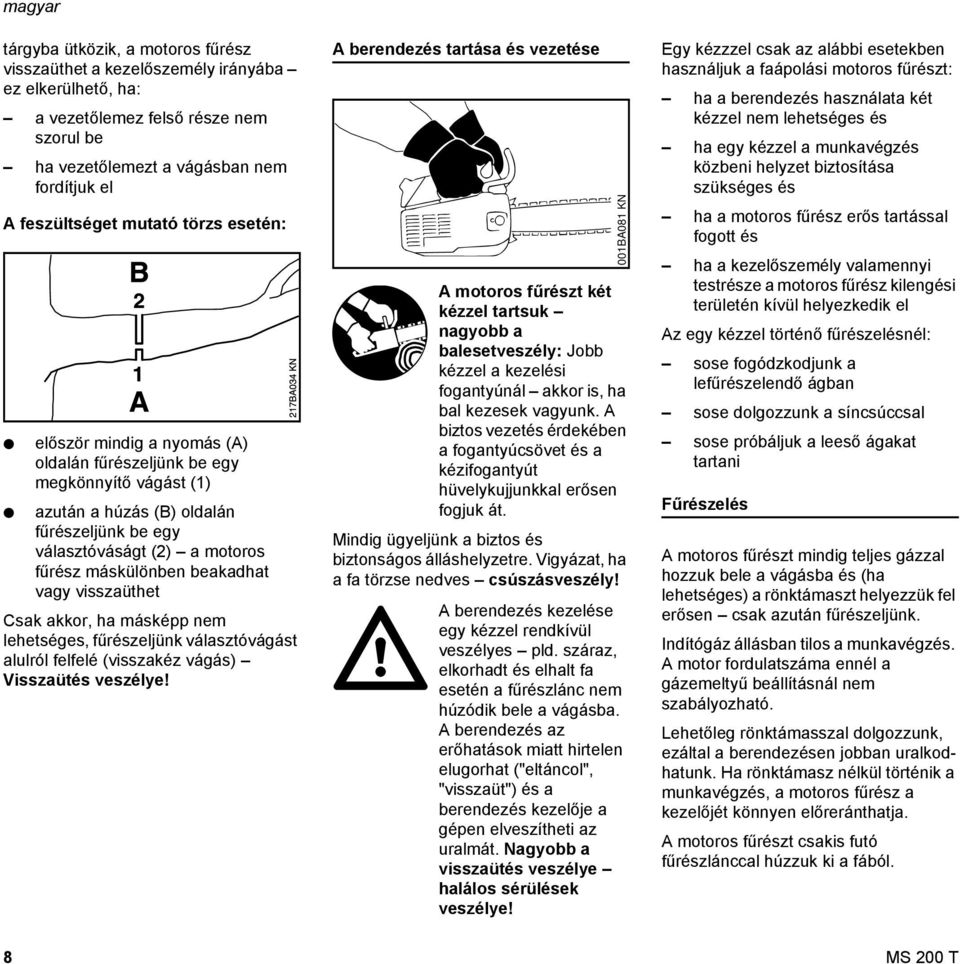 vagy visszaüthet Csak akkor, ha másképp nem lehetséges, fűrészeljünk választóvágást alulról felfelé (visszakéz vágás) Visszaütés veszélye!