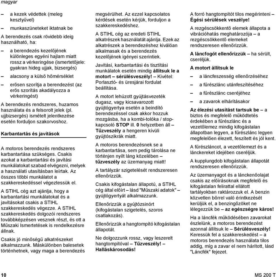 a felsorolt jelek (pl. ujjbizsergés) ismételt jelentkezése esetén forduljon szakorvoshoz. Karbantartás és javítások A motoros berendezés rendszeres karbantartása szükséges.