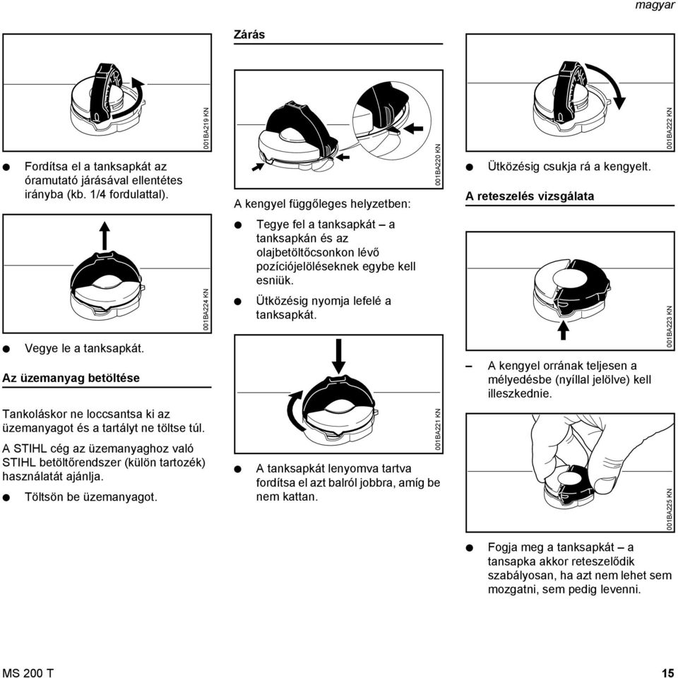 Az üzemanyag betöltése 001BA224 K Ütközésig nyomja lefelé a tanksapkát. A kengyel orrának teljesen a mélyedésbe (nyíllal jelölve) kell illeszkednie.